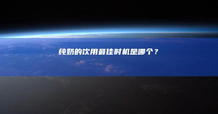 纯奶的饮用最佳时机是哪个？